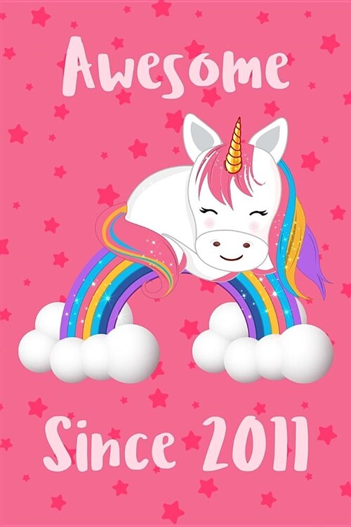 Awesome Since 2011: Cute Unicorn Birthday Journal, Notebook and Sketchbook: Unicorn Rainbow and Pink Stars Design (Paperback)