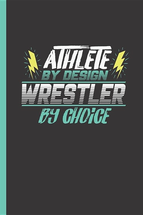 Athlete by Design Wrestler by Choice: Notebook & Journal or Diary for Wrestling Sports Men & Women - Take Your Notes or Gift It, College Ruled Paper ( (Paperback)