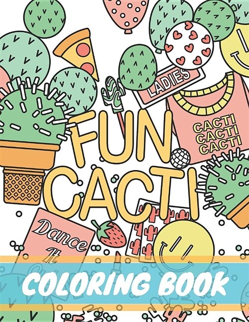 Fun Cacti Coloring Book: A Cactus Adult Coloring Book, Cute and Unique Coloring Pages for Adult to Get Stress Relieving and Relaxation (Paperback)