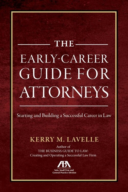 The Early-Career Guide for Attorneys: Starting and Building a Successful Career in Law (Paperback)