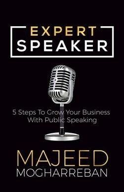 Expert Speaker: 5 Steps to Grow Your Business with Public Speaking (Paperback)