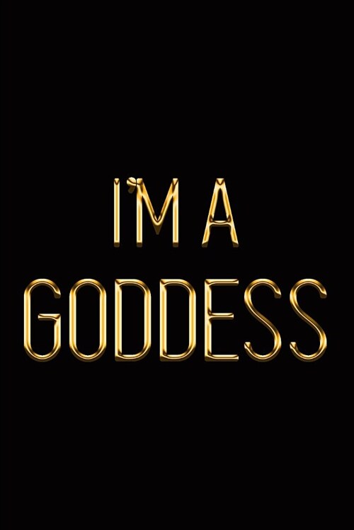 Im a Goddess: Elegant Gold & Black Notebook Show Them Youre a Powerful Lady! Stylish Luxury Journal (Paperback)