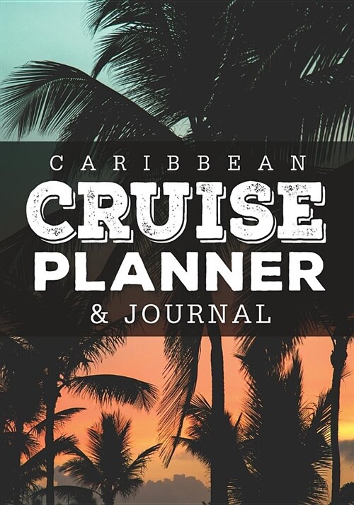 Caribbean Cruise Planner & Journal: Caribbean Cruise Vacation Planner Includes Writing Sections for Destination Research, Packing and Preparation List (Paperback)