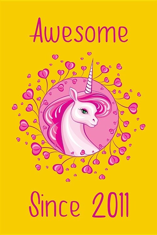 Awesome Since 2011: Cute Unicorn Birthday Journal, Notebook and Sketchbook: Unicorn Yellow and Pink Design (Paperback)