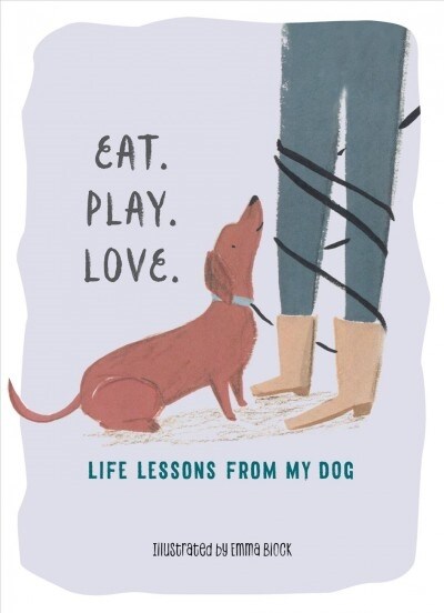 Eat. Play. Love.: Life Lessons from My Dog (Hardcover)