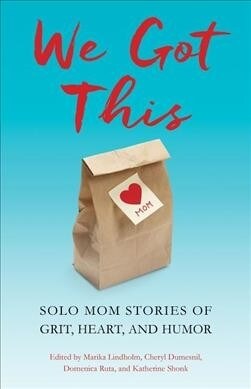We Got This: Solo Mom Stories of Grit, Heart, and Humor (Paperback)