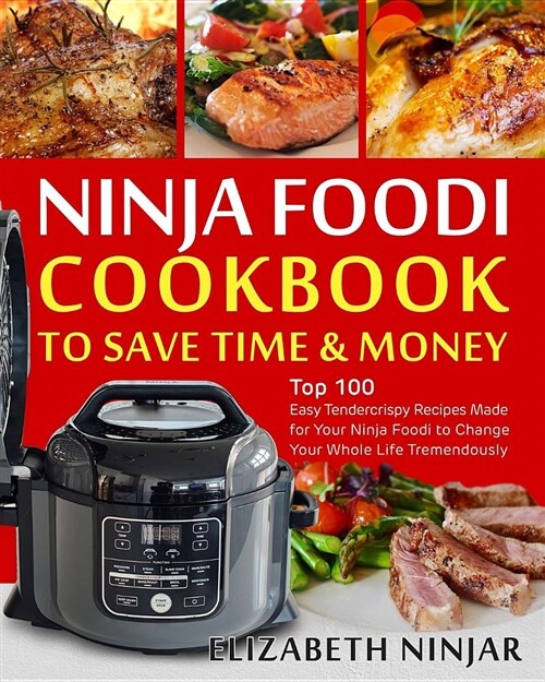 Ninja Foodi Cookbook to Save Time & Money: Top 100 Easy Tendercrispy Recipes Made for Your Ninja Foodi to Change Your Whole Life Tremendously (Paperback)