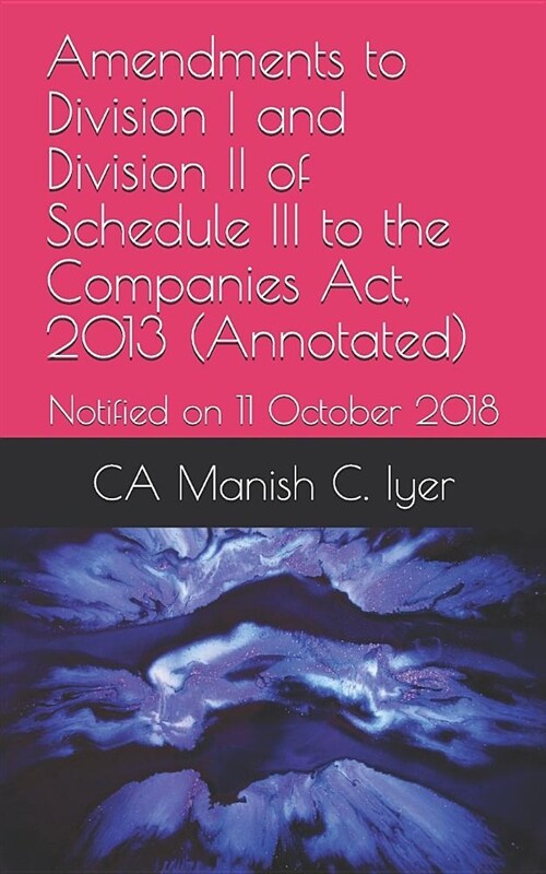 Amendments to Division I and Division II of Schedule III to the Companies Act, 2013 (Annotated): Notified on 11 October 2018 (Paperback)