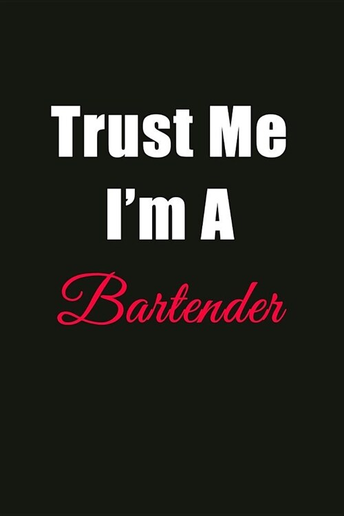 Trust Me Im a Bartender: Blank Lined Journal Notebook for Men or Women (Paperback)