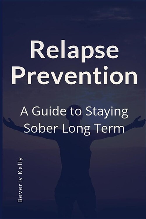 Relapse Prevention: A Guide to Staying Sober Long Term (Paperback)