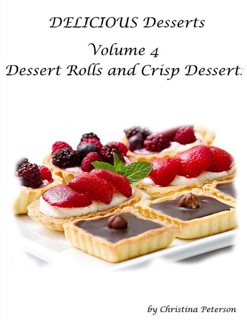 Delicious Desserts Volume 4 Dessert Rolls and Crisp Dessert: 23 Different Recipes, Each Recipe Has a Note Page for Comments (Paperback)