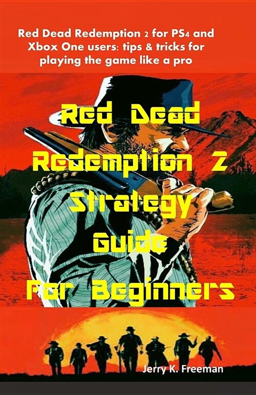 Red Dead Redemption 2 Strategy Guide for Beginners: Red Dead Redemption 2 for Ps4 and Xbox One Users: Tips & Tricks for Playing the Game Like a Pro (Paperback)