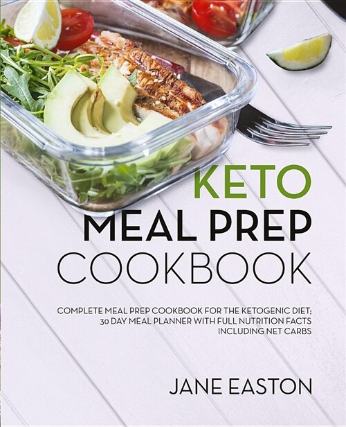 Keto Meal Prep Cookbook: Complete Meal Prep Cookbook for the Ketogenic Diet; 30 Day Meal Planner with Full Nutrition Facts Including Net Carbs (Paperback)