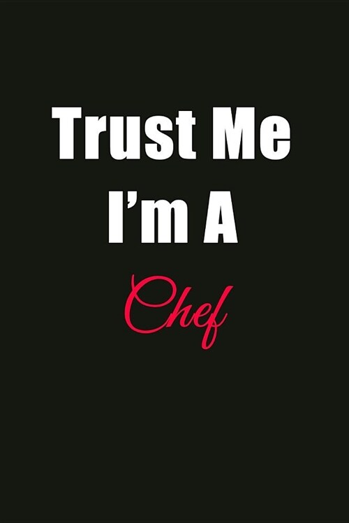 Trust Me Im a Chef: Blank Lined Journal Notebook for Men or Women (Paperback)