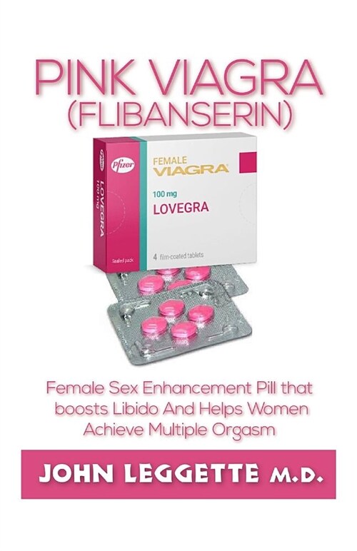 Pink Viagra (Flibanserin): The Book Guide on the Female Sexual Enhancement Pill That Boost Libido and Helps Women Achieve Multiple Orgasm (Paperback)
