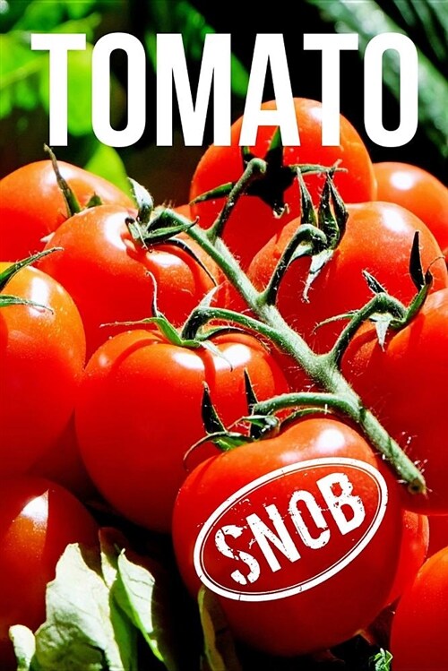 Tomato Snob: Growers and Gardeners Lined Notebook: Accept No Substitute: Home Grown Tomatoes Are the Best! (Paperback)