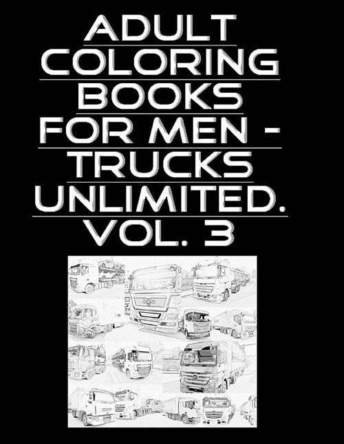 Adult Coloring Books for Men - Trucks Unlimited. Vol. 3 (Paperback)