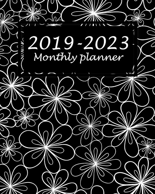 2019-2023 Monthly Planner: Black Daisy Flowers Cover, 60 Months Planner for the Next Five Year 8 X 10 Monthly Calendar Agenda Planner and Monthly (Paperback)