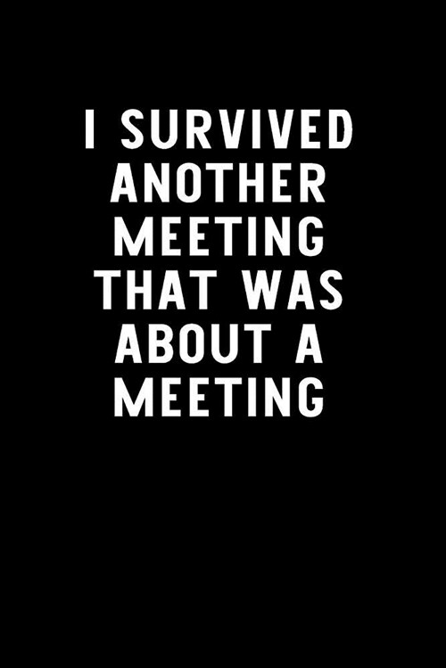 I Survived Another Meeting That Was about a Meeting: Blank Lined Journal to Write in Coworker Notebook V2 (Paperback)