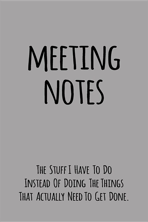 Meeting Notes: The Stuff I Have to Do Instead of Doing the Things That Actually Need to Get Done.: Blank Lined Journal to Write in Co (Paperback)