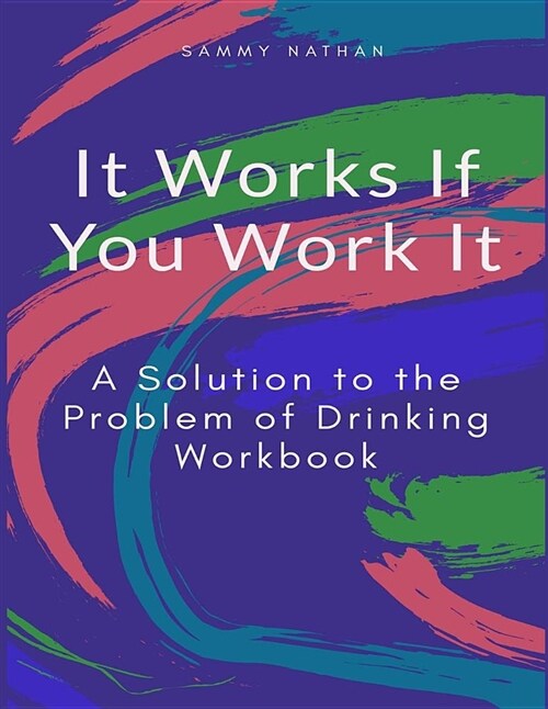 It Works If You Work It: A Solution to the Problem of Drinking Workbook (Paperback)