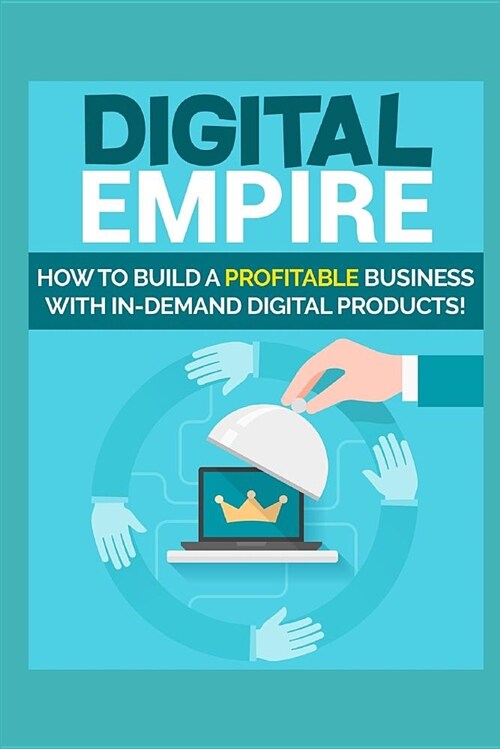 Digital Empire: How to Build a Profitable Business with In-Demand Digital Products (Paperback)