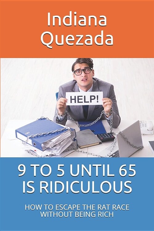 9 to 5 Until 65 Is Ridiculous: How to Escape the Rat Race Without Being Rich (Paperback)