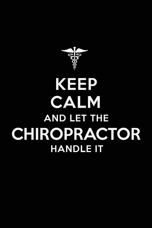 Keep Calm and Let the Chiropractor Handle It: Chiropractor/ Chiropractic Blank Lined Journal Notebook and Gifts for Medical Profession Doctors Surgeon (Paperback)