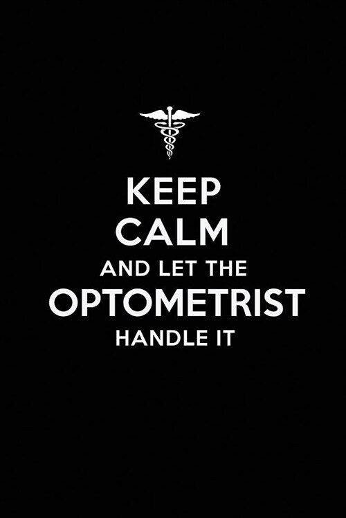 Keep Calm and Let the Optometrist Handle It: Optometrist/ Optometry Blank Lined Journal Notebook and Gifts for Medical Profession Doctors Surgeons Gra (Paperback)