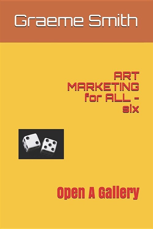 Art Marketing for All - Six: Open a Gallery (Paperback)