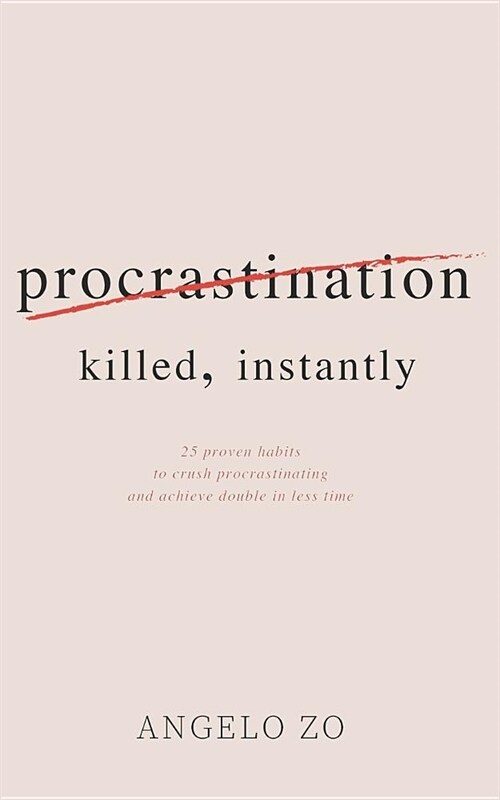 Procrastination Killed Instantly: 25 Proven Habits to Crush Procrastinating and Achieve Double in Less Time (Paperback)