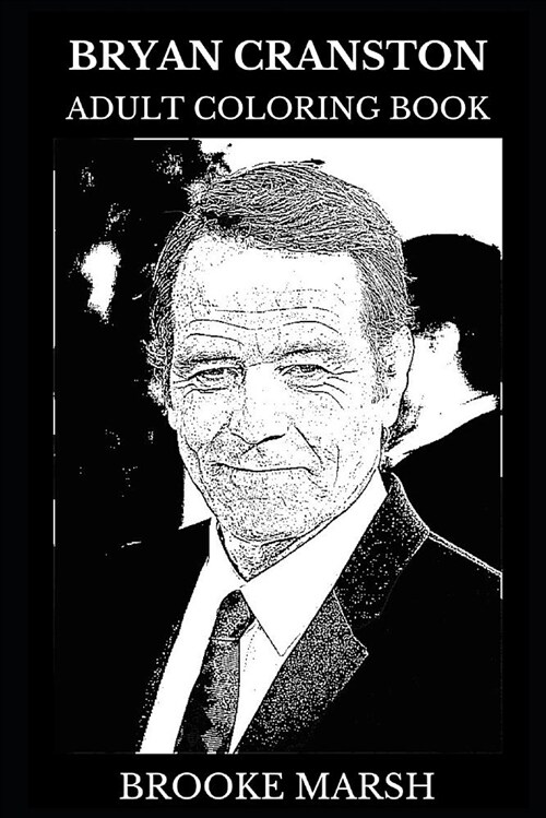 Bryan Cranston Adult Coloring Book: Academy Award Nominee and Golden Globe Award Winner, Breaking Bad and Malcolm in the Middle Star Inspired Adult Co (Paperback)