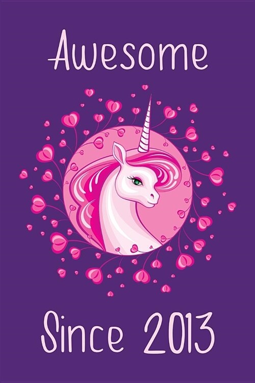 Awesome Since 2013: Cute Unicorn Birthday Journal, Notebook and Sketchbook: Unicorn Purple and Pink Design (Paperback)