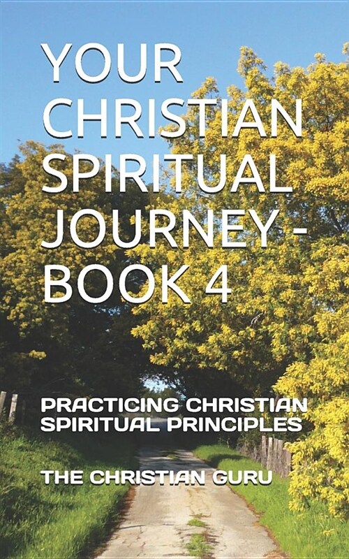 Your Christian Spiritual Journey - Book 4: Practicing Christian Spiritual Principles (Paperback)