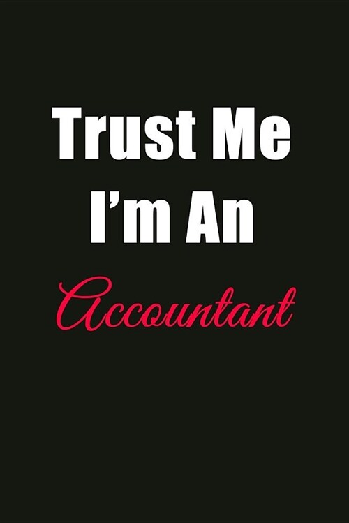 Trust Me Im an Accountant: Blank Lined Journal Notebook for Men or Women (Paperback)