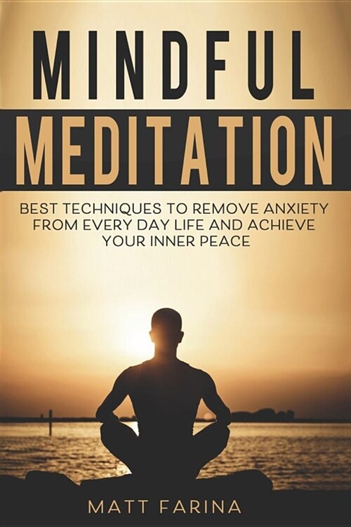 Mindful Meditation: Best Techniques to Remove Anxiety from Every Day Life and Achieve Your Inner Peace (Paperback)