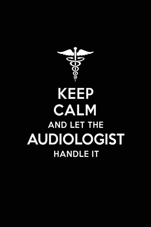 Keep Calm and Let the Audiologist Handle It: Audiologist Blank Lined Journal Notebook and Gifts for Medical Profession Doctors Medical Workers Graduat (Paperback)