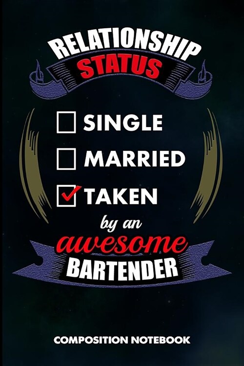 Relationship Status Single Married Taken by an Awesome Bartender: Composition Notebook, Birthday Journal for Bartending Barkeepers to Write on (Paperback)