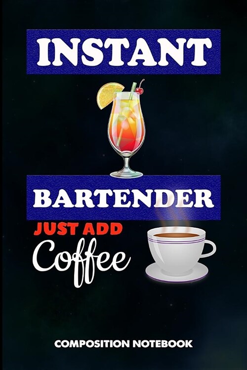 Instant Bartender Just Add Coffee: Composition Notebook, Funny Birthday Journal for Bartending Barkeepers to Write on (Paperback)