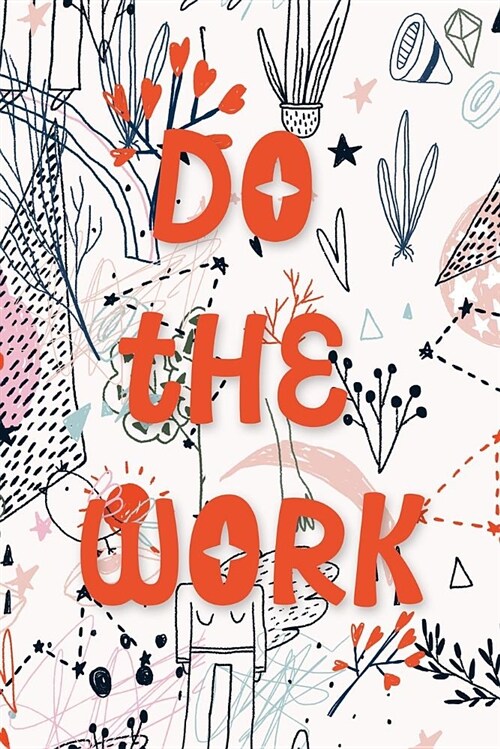 Do the Work: (6 X 9) Dot Grid Notebook Journal Bullet Journal Gift for Writers Artists Painters Sculptors Makers (Paperback)