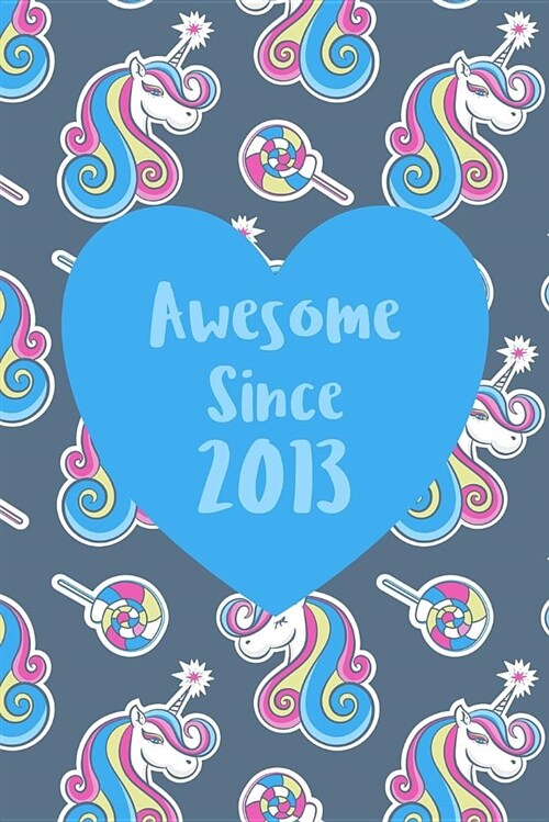 Awesome Since 2013: Cute Unicorn Birthday Journal, Notebook and Sketchbook: Unicorn Pattern Blue Heart Design (Paperback)