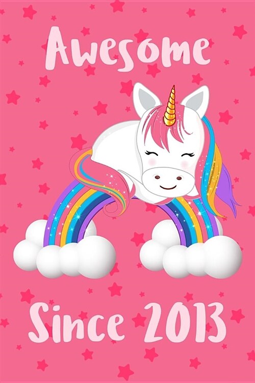 Awesome Since 2013: Cute Unicorn Birthday Journal, Notebook and Sketchbook: Unicorn Rainbow and Pink Stars Design (Paperback)