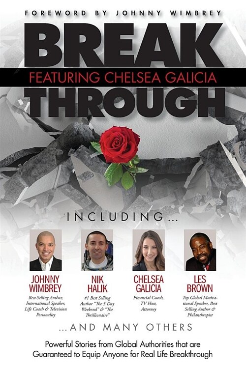 Break Through Featuring Chelsea Galicia: Powerful Stories from Global Authorities That Are Guaranteed to Equip Anyone for Real Life Breakthroughs (Paperback)