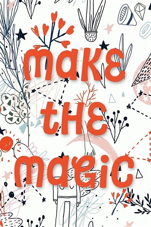 Make the Magic: (6 X 9) Lined Notebook Journal Inspiration Journal Gift for Writers Artists Painters Sculptors Makers Art Teachers (Paperback)