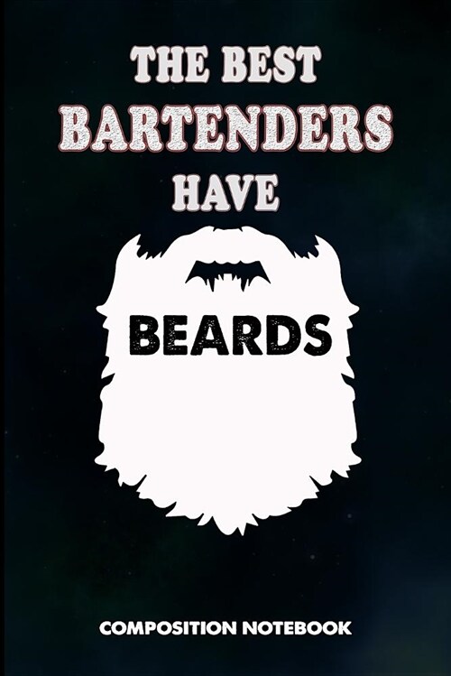 The Best Bartenders Have Beards: Composition Notebook, Birthday Journal for Bartending Barkeepers to Write on (Paperback)