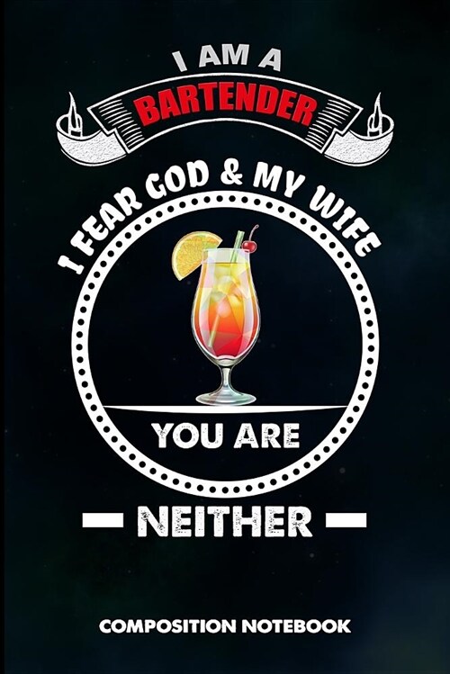 I Am a Bartender I Fear God and My Wife You Are Neither: Composition Notebook, Birthday Journal for Bartending Barkeepers to Write on (Paperback)