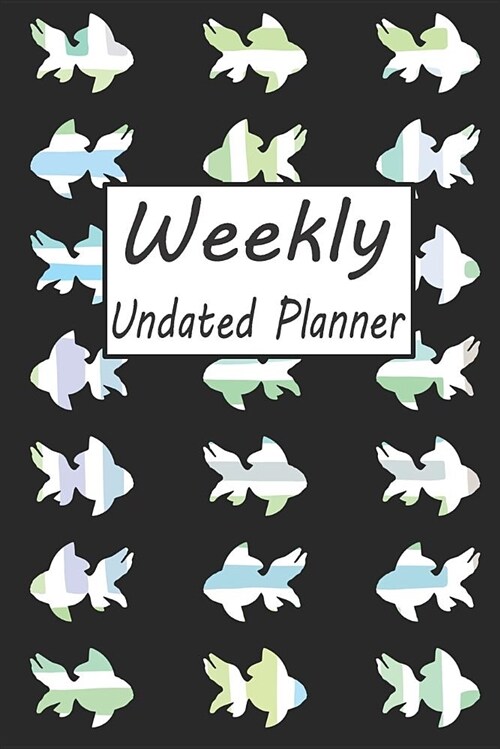 Weekly Undated Planner: 52 Week Planner with Goldfish Pattern and Gratitude Journal Section (Agenda, Organizer, Notes, Goals & to Do Lists) (Paperback)