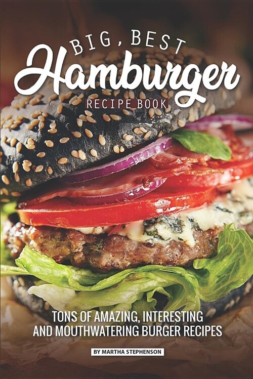 Big, Best Hamburger Recipe Book: Tons of Amazing, Interesting and Mouthwatering Burger Recipes (Paperback)