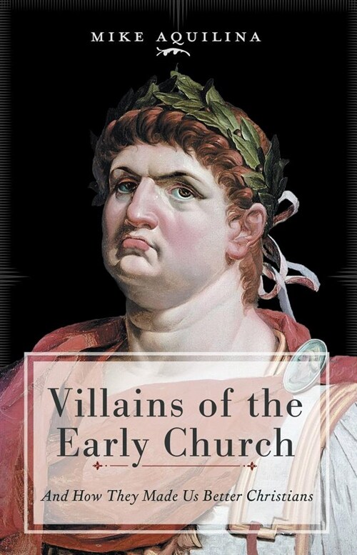 Villains of the Early Church: And How They Made Us Better Christians (Hardcover)