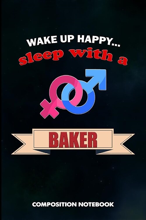 Wake Up Happy... Sleep with a Baker: Composition Notebook, Funny Birthday Journal for Pastry Bakery Lovers to Write on (Paperback)